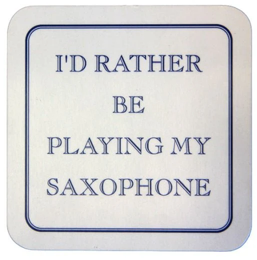 I'd rather be playing my saxophone Coaster